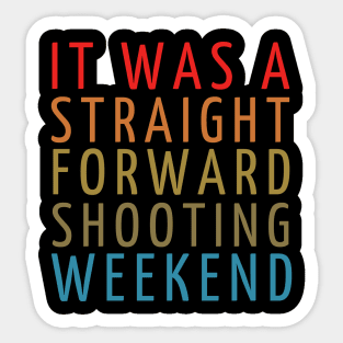 it was straightforward shooting weekend quotes Sticker